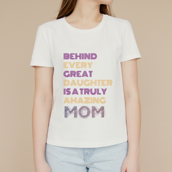 Behind Every Great Daughter Is A Truly Amazing Mom T-shirt