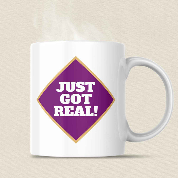 Just Got Real! Coffee Mug