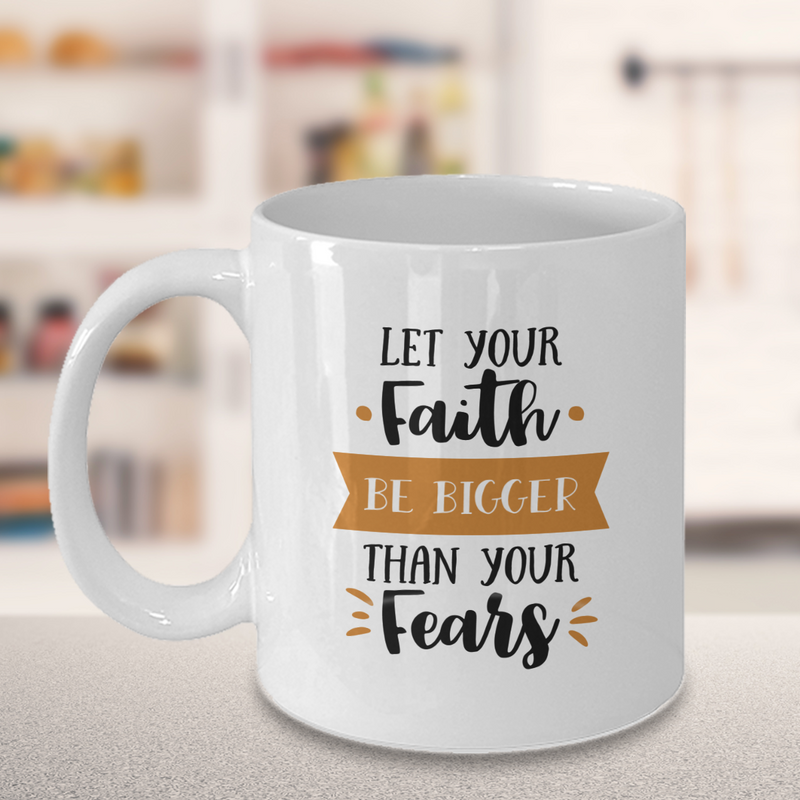 Let Your Faith Be Bigger Than Your Fears Coffee Mug
