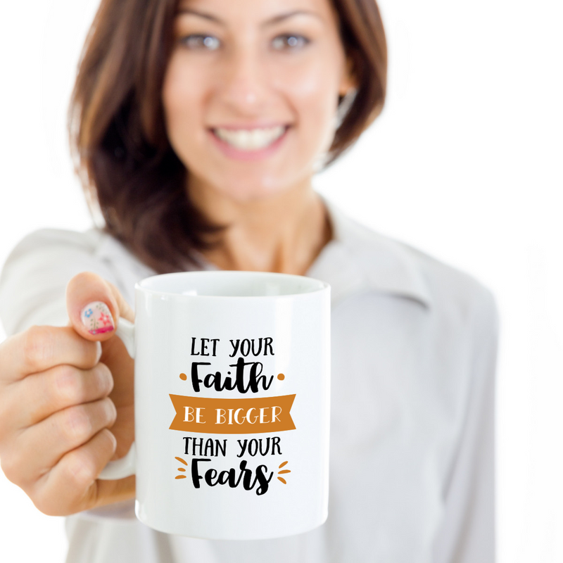 Let Your Faith Be Bigger Than Your Fears Coffee Mug