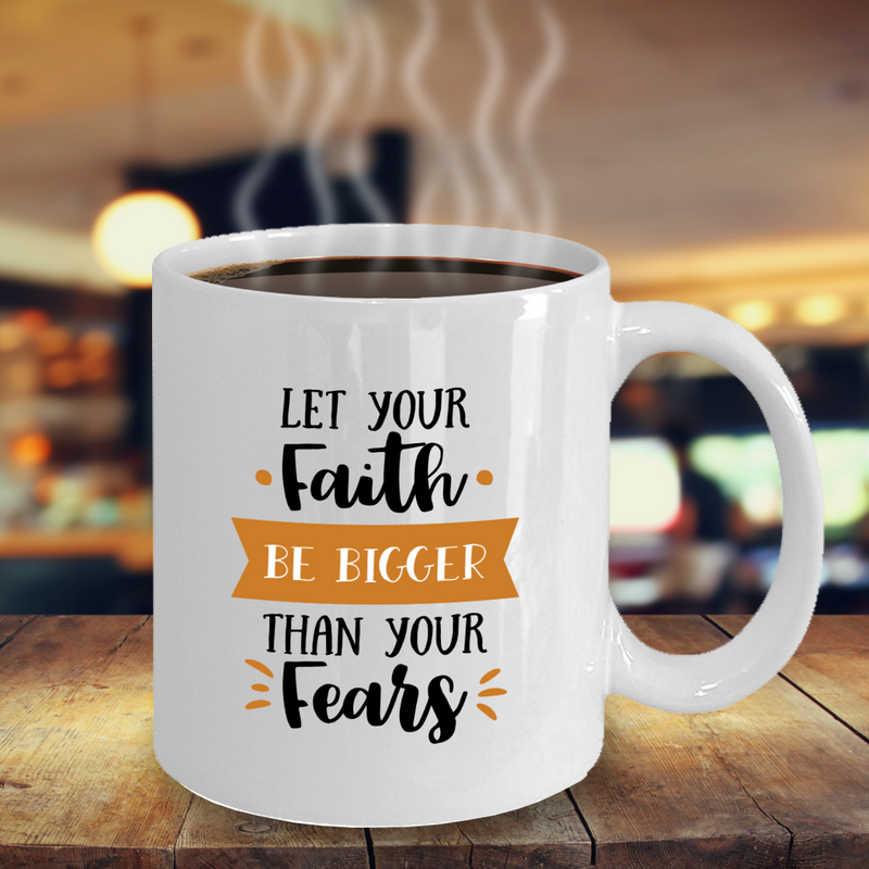 Let Your Faith Be Bigger Than Your Fears Coffee Mug