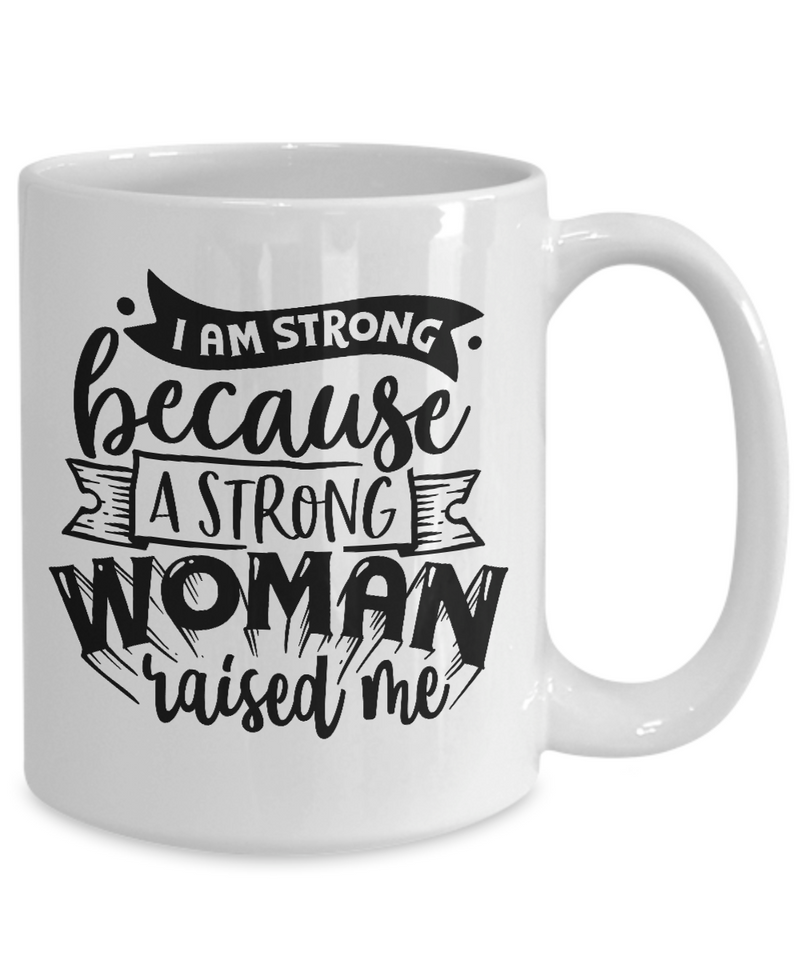 I Am Strong Because A Strong Women Raised Me White Mug