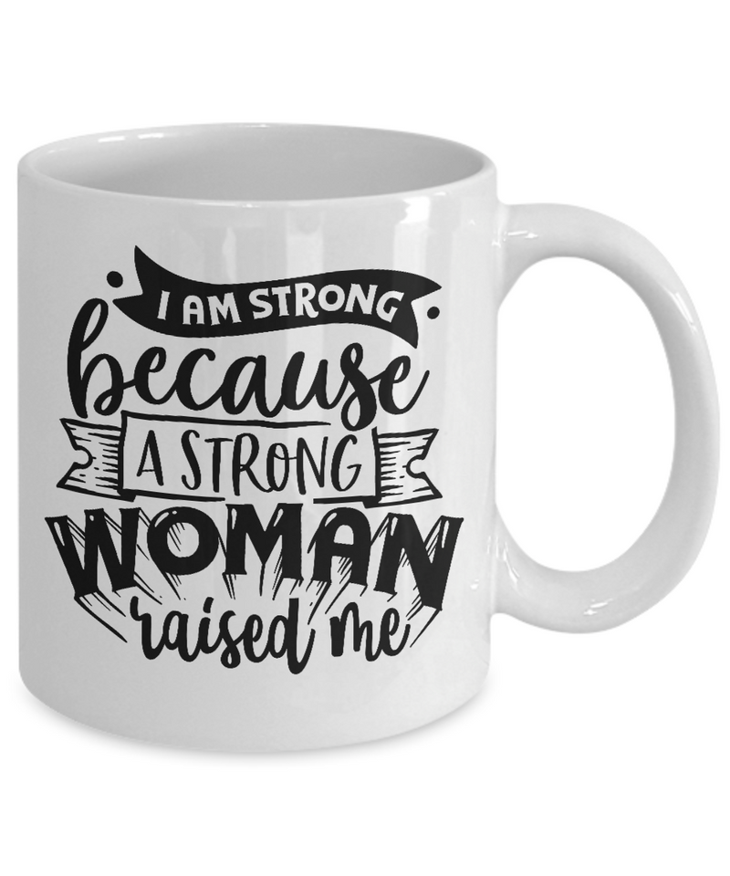 I Am Strong Because A Strong Women Raised Me White Mug