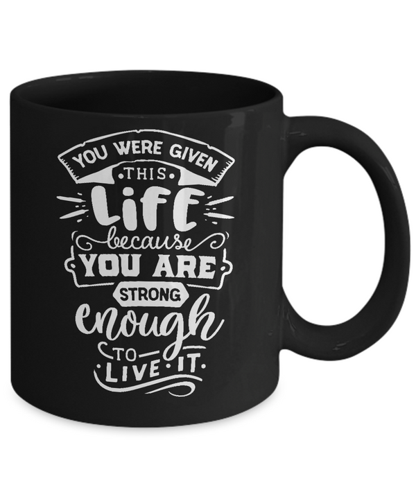 You Were Given This Life Black Mug