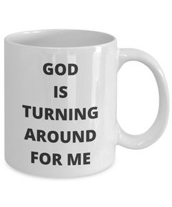 God Is Turning Around For Me - White Coffee Mug