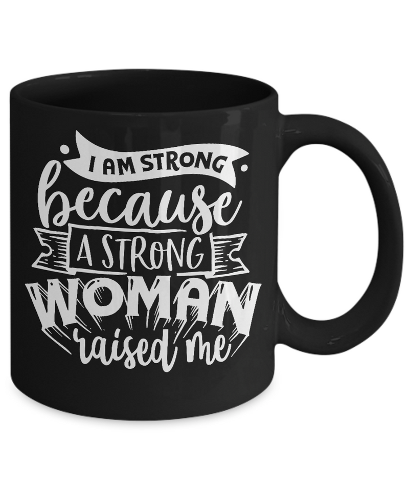 I Am Strong Because A Strong Women Raised Me Black Mug