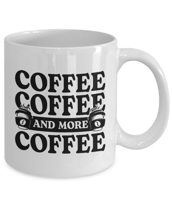 Coffee Lovers Mug - Coffee, Coffee and More Coffee - White Mug