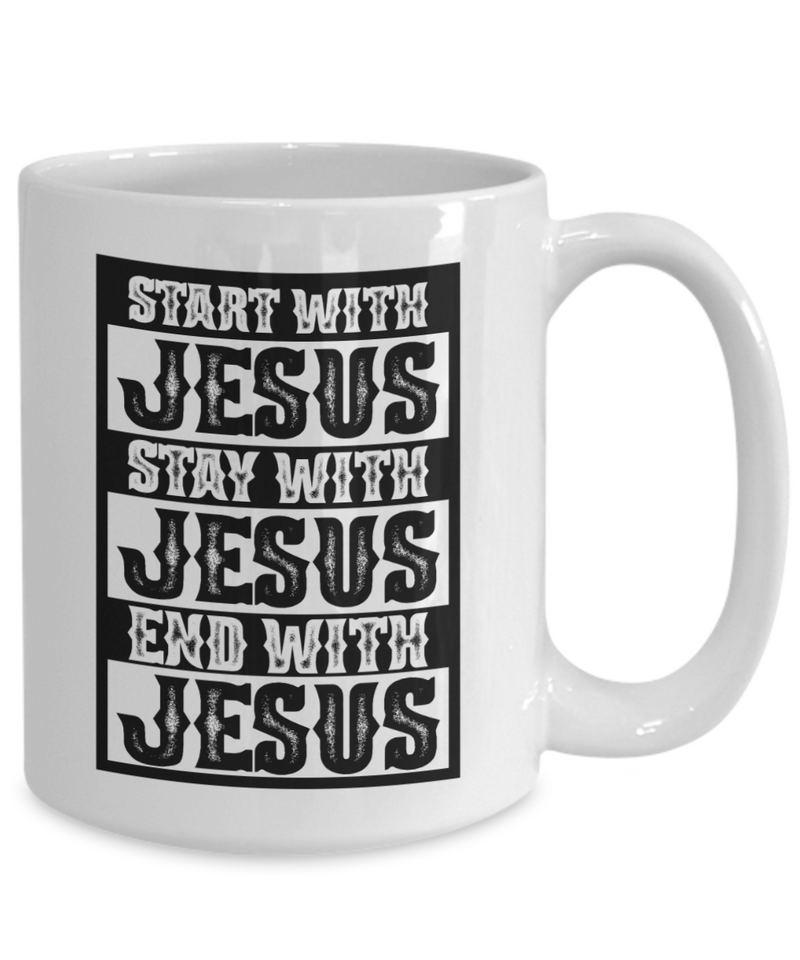Start with Jesus, Stay with Jesus, End with Jesus Coffee Mug