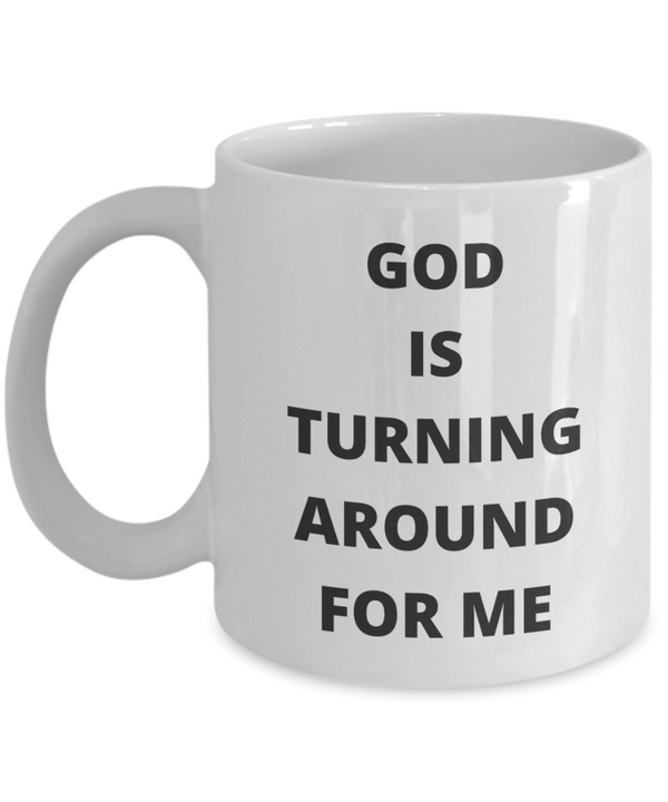 God Is Turning Around For Me - White Coffee Mug
