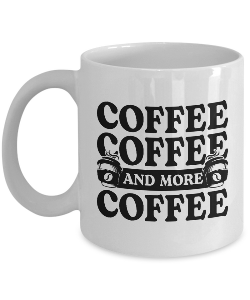 Coffee Lovers Mug - Coffee, Coffee and More Coffee - White Mug