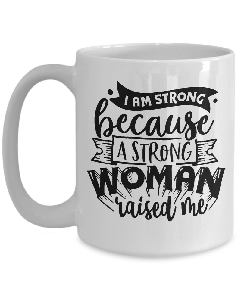 I Am Strong Because A Strong Women Raised Me White Mug