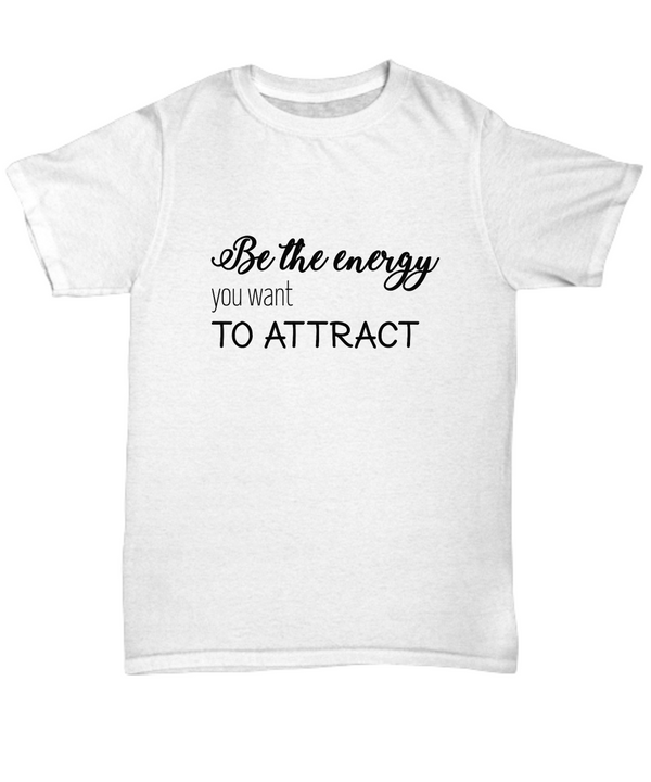 Be The Energy You Want To Attract T-shirt