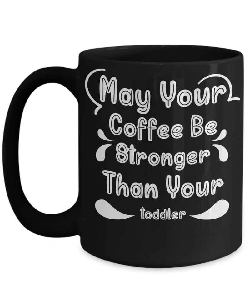 Funny Mother's Quote Coffee Mug - May Your Coffee Be Stronger Than Your Toddler