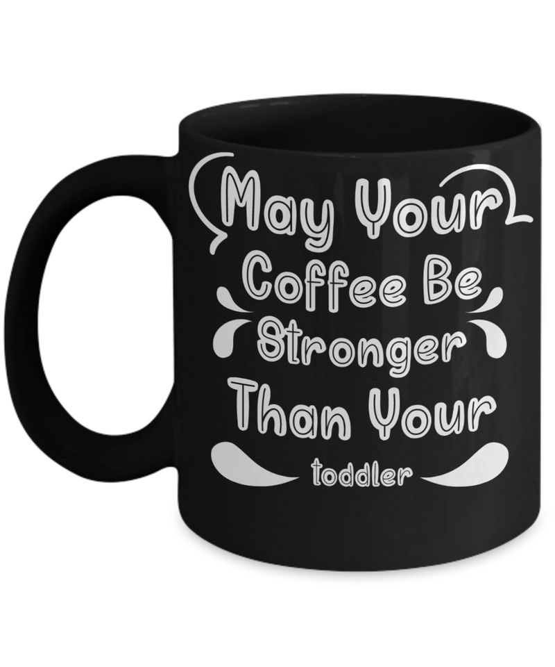 Funny Mother's Quote Coffee Mug - May Your Coffee Be Stronger Than Your Toddler