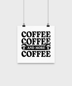Coffee Lovers Poster - Coffee, Coffee and More Coffee
