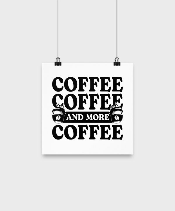 Coffee Lovers Poster - Coffee, Coffee and More Coffee