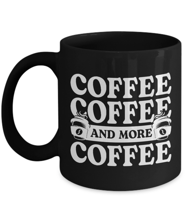 Coffee Lovers Mug - Coffee, Coffee and More Coffee - Black Mug