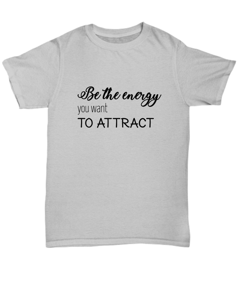 Be The Energy You Want To Attract T-shirt