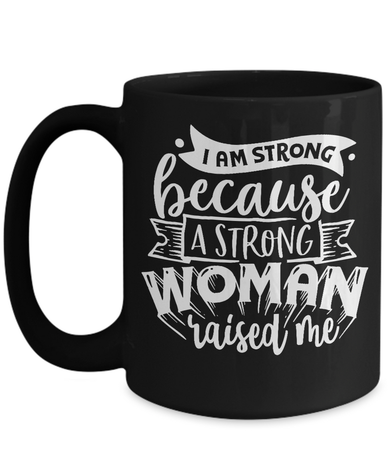 I Am Strong Because A Strong Women Raised Me Black Mug