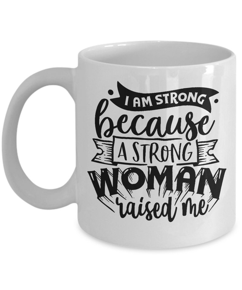 I Am Strong Because A Strong Women Raised Me White Mug
