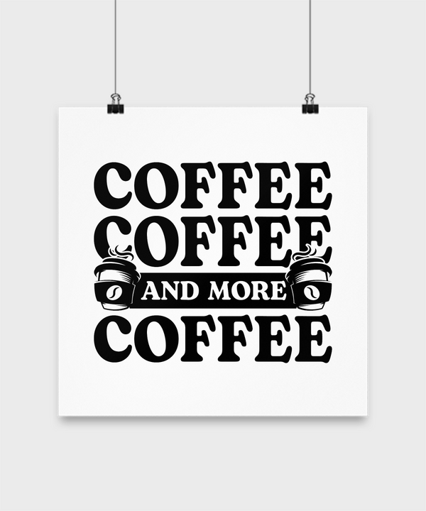 Coffee Lovers Poster - Coffee, Coffee and More Coffee