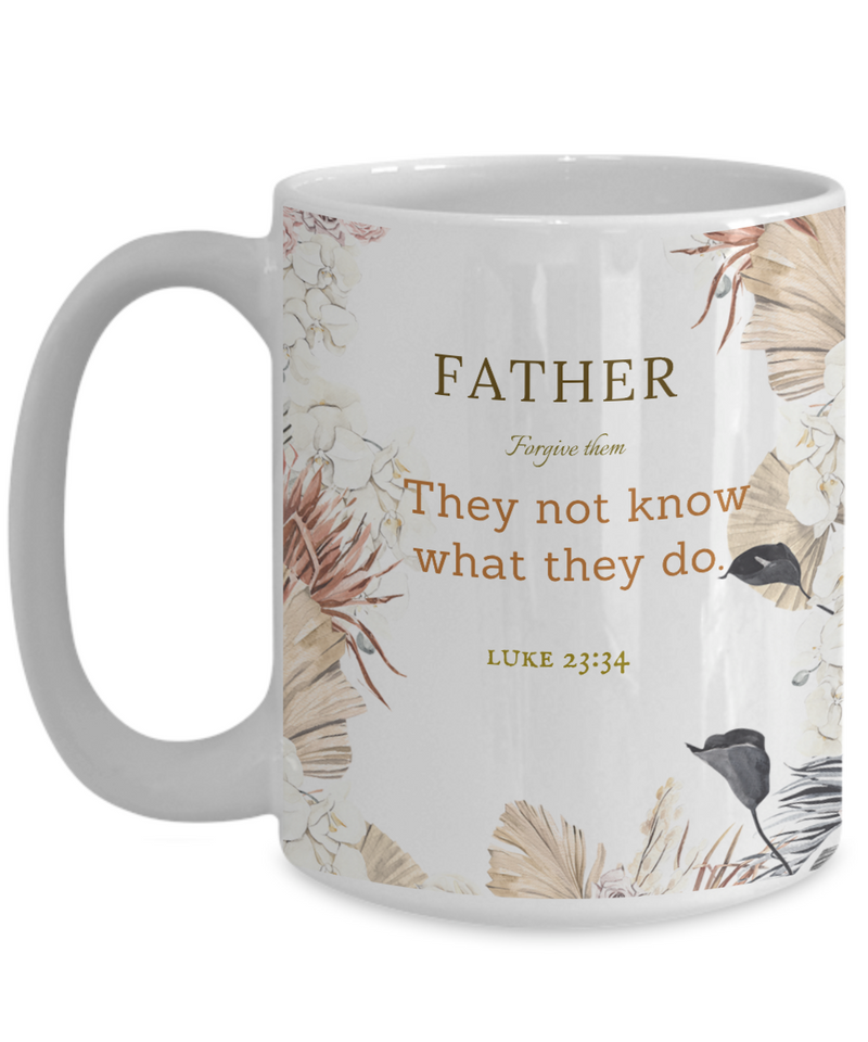 Luke 23:34 Scripture Coffee Mug Bible Verse Quotes Mug - Coffee Mug: " Father Forgive Them.......They Not Know What They Do“ Verse Coffee Mug Inspirational Gift Cup