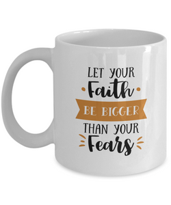 Let Your Faith Be Bigger Than Your Fears Coffee Mug