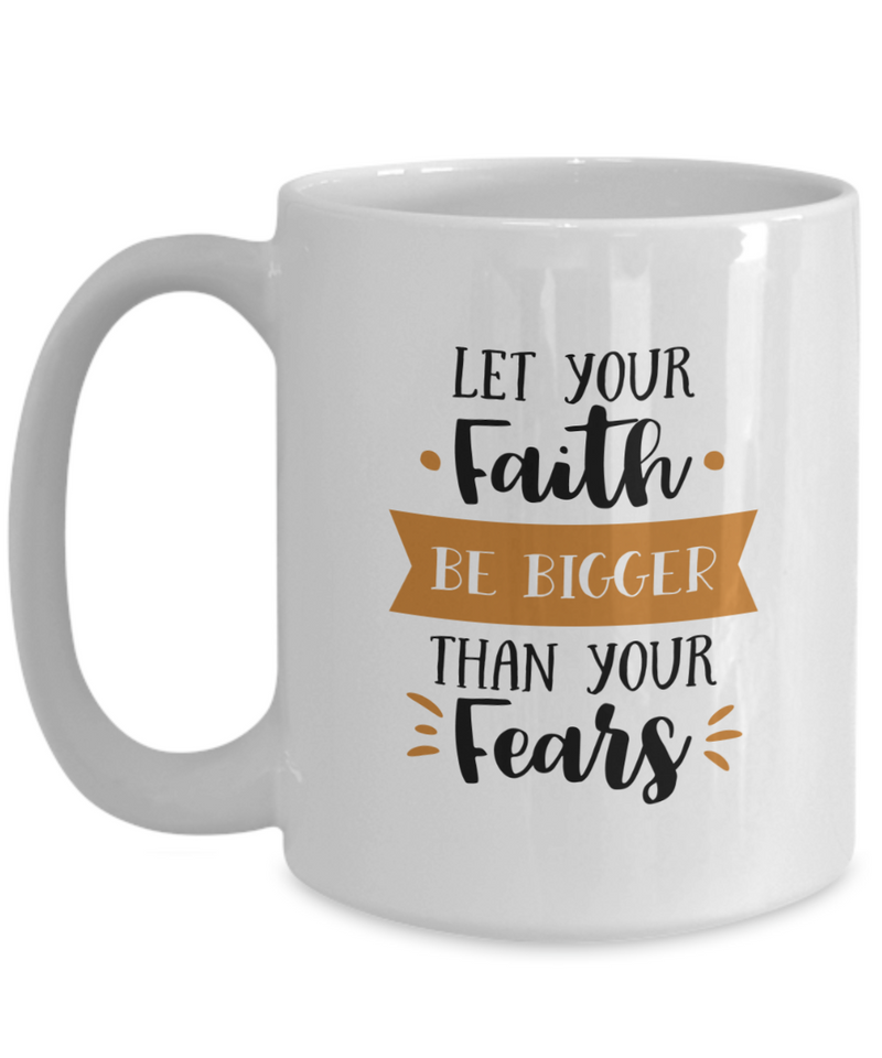 Let Your Faith Be Bigger Than Your Fears Coffee Mug