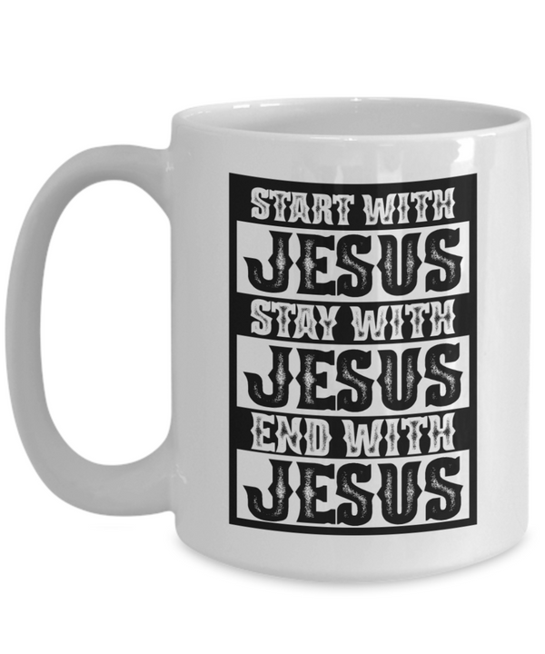 Start with Jesus, Stay with Jesus, End with Jesus Coffee Mug