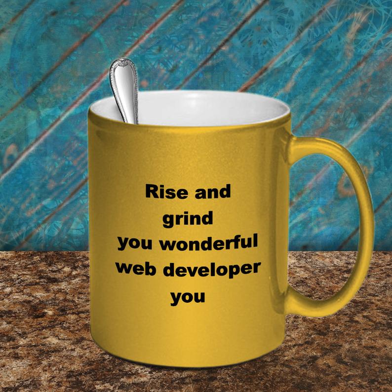 Rise and Grind You Wonderful Web Developer Coffee Mug