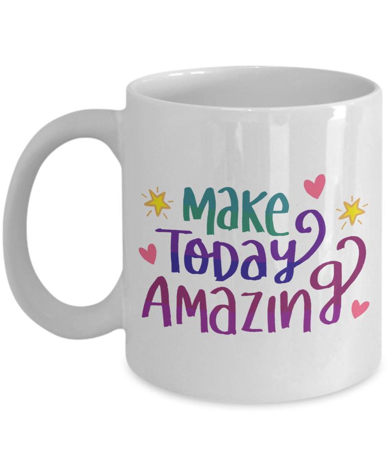 Make Today Amazing Coffee Mug. A Great Inspirational Ceramic Design Colorful Gift Mug to Give as a Gift