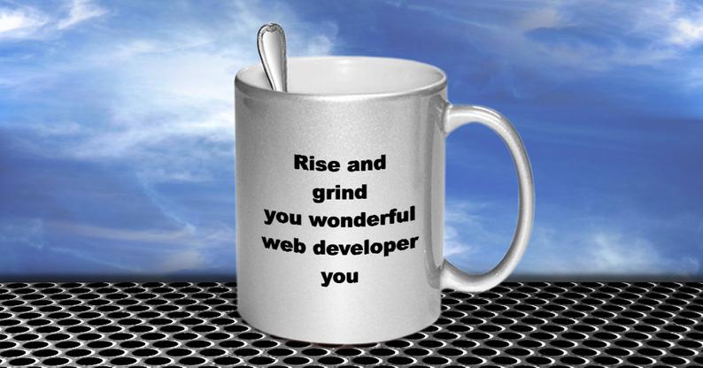 Rise and Grind You Wonderful Web Developer Coffee Mug