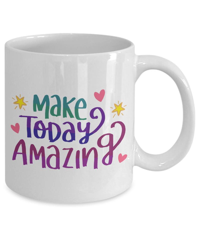 Make Today Amazing Coffee Mug. A Great Inspirational Ceramic Design Colorful Gift Mug to Give as a Gift