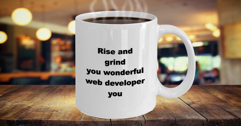 Rise and Grind You Wonderful Web Developer Coffee Mug
