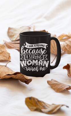 I Am Strong Because A Strong Women Raised Me Black Mug